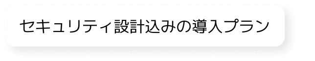 セキュリティ設計込みの導入プラン